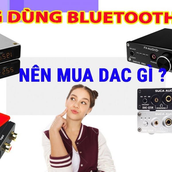 Không dùng Blueooth thì nên mua Dac nào để nghe nhạc hiệu quả