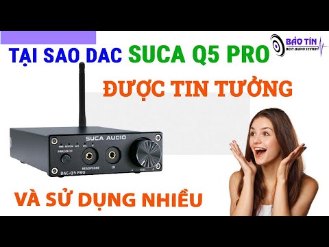 Tại sao Dac Q5 pro lại được tin tưởng và lựa chọn nhiều đến vậy