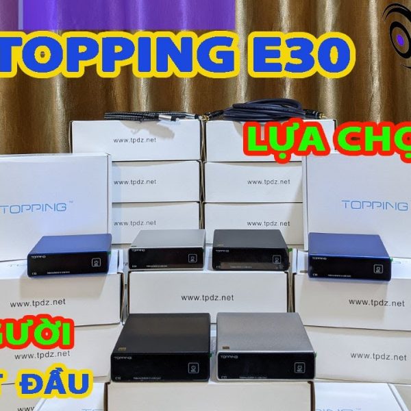 Dac topping E30 lựa chọn số 1 cho người mới bắt đầu